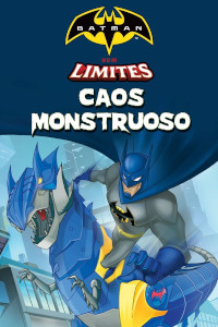 Arriba 69+ imagen batman sin limites caos monstruoso